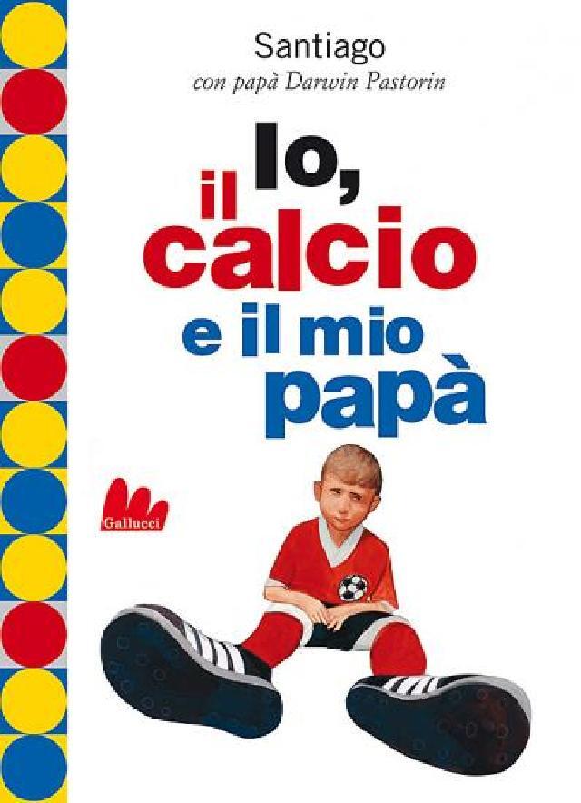 Io, il calcio e il mio papà • Gallucci Editore