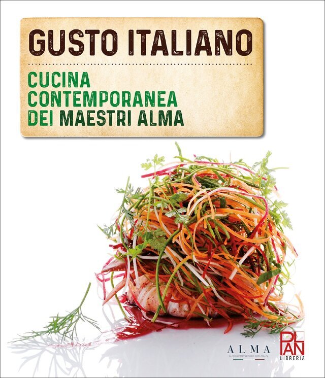 GUSTO ITALIANO. Cucina contemporanea dei maestri Alma • Gallucci Editore